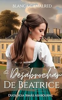 Livro O Desabrochar de Beatrice: Duologia Irmãs Ashbourne