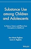 SUBSTANCE USE AMONG CHILDREN AND ADOLESCENTS: ITSNATURE, EXTENT, AND EFFECTS FROM CONCEPTION TO ADULTHOOD