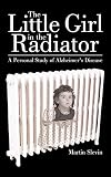 The Little Girl In The Radiator: A Personal Study Of Alzheimer'S Disease by
