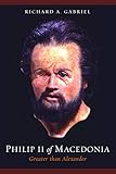Philip II of Macedonia: Greater Than Alexander by Richard A. Gabriel