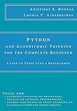 Python and Algorithmic Thinking for the Complete Beginner: Learn to Think Like a Programmer