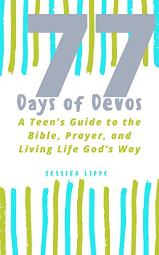 77 Days of Devos : A Teen's Guide to the Bible, Prayer, and Living Life God's Way by [Lippe, Jessica]