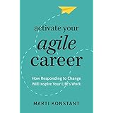Activate Your Agile Career: How Responding to Change Will Inspire Your Life's Work