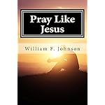 Pray Like Jesus (The Ministry of Jesus Book 1)