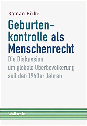 Geburtenkontrolle Als Menschenrecht Die Diskussion Um Globale Uberbevolkerung Seit Den 1940er Jahren Schriftenreihe Menschenrechte Im 20 Jahrhundert Amazon De Birke Roman Bucher