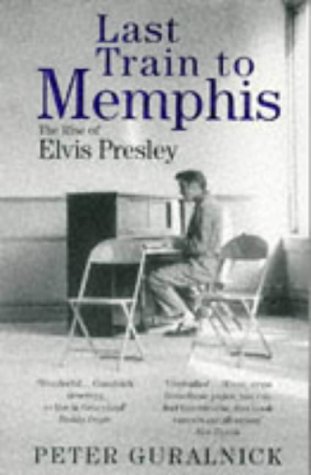 Last Train to Memphis: The Rise of Elvis Presley