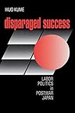 Disparaged Success: Labor Politics in Postwar Japan (Cornell Studies in Political Economy)
