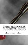 CMM: Beginners Understanding: Understanding the basics (Volume 1)