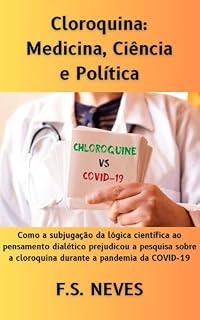 Livro Cloroquina: Medicina, Ciência e Política: Como a subjugação da lógica científica ao pensamento dialético prejudicou a pesquisa sobre a cloroquina durante a pandemia da COVID-19