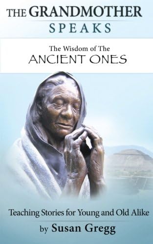 The Grandmother Speaks: The Wisdom of the Ancient Ones