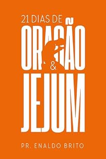 Livro 21 DIAS DE ORAÇÃO E JEJUM: Guia espiritual para a prática da oração e jejum