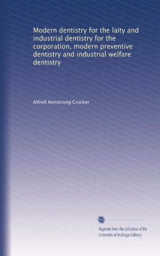 Modern dentistry for the laity and industrial dentistry for the corporation, modern preventive dentistry and industrial welfare dentistry Modern dentistry for the laity and industrial dentistry for the corporation, modern preventive dentistry and industrial welfare dentistry