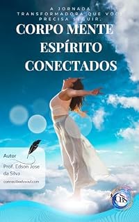 Livro Corpo, Mente e Espíritos Conectados.: Alinhe e equilibre sua vida e seus propósitos serão alinhados com realizações e prosperidade.