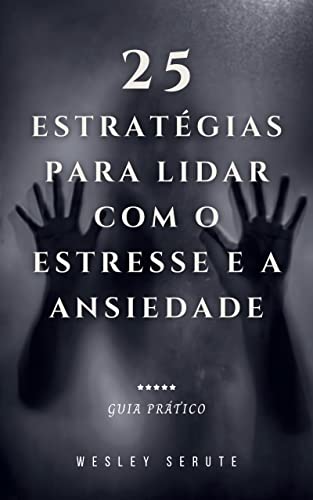25 estratégias para lidar com o estresse e a ansiedade: Guia prático ...