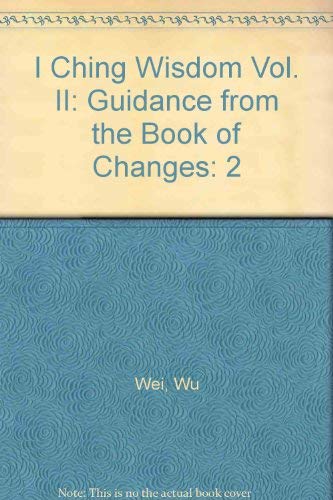 I Ching Wisdom: More Guidance from the Book of Answers, Volume Two