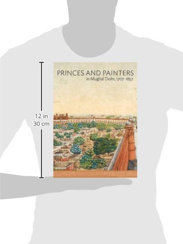 Princes and Painters in Mughal Delhi, 1707-1857 (Asia Society)