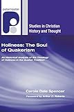 Holiness: The Soul of Quakerism: An Historical Analysis of the Theology of Holiness in the Quaker Tr by Carole Dale Spencer