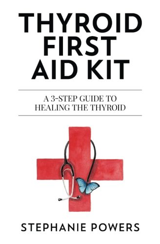 Thyroid First Aid Kit: A 3-step guide to healing the thyroid.