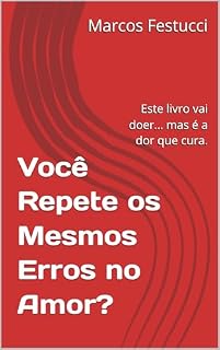 Livro Você Repete os Mesmos Erros no Amor?: Este livro vai doer... mas é a dor que cura.