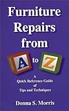 Furniture Repairs from A to Z : A Quick Reference Guide of Tips and Techniques by
