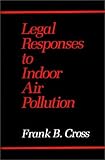 Legal Responses to Indoor Air Pollution, Cross, Frank B., 0899305199