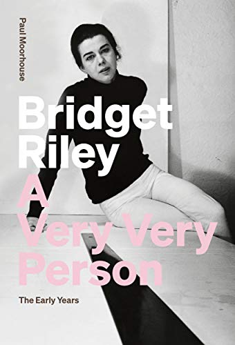 Bridget Riley: A Very Very Person: The Early Years by Paul Moorhouse