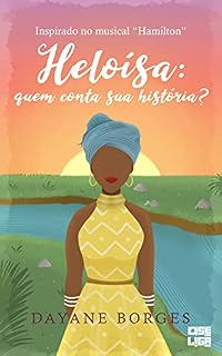 Livro Heloísa: Quem Conta Sua História?: Inspirado no Musical Hamilton (Tudo Parece Melhor em Musicais Livro 6)