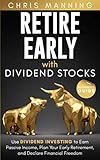 Retire Early with Dividend Stocks: Use Dividend Investing to Earn Passive Income, Plan Your Early Retirement, and Declare Financial Freedom (Beginner's Guide)