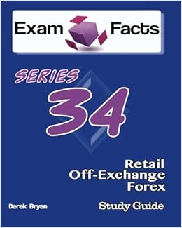 Exam Facts Series 34 Retail Off Exchange Forex Exam Study Guide - 
