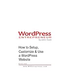 Wordpress Entrepreneur: How To Setup, Customize & Use A Wordpress Website by