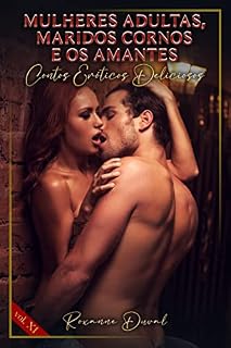 Livro Mulheres Adultas, Maridos Cornos e os Amantes: Contos Eróticos Deliciosos (Coleção de Contos Eróticos Portugueses Safados, Verdadeiros e Reais. Sexo e ... Proibido para Menores. 18+ Livro 11)