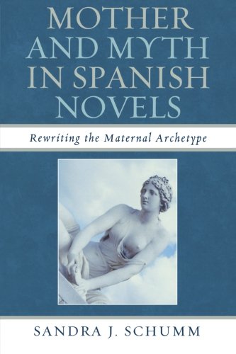 Mother & Myth in Spanish Novels: Rewriting the Matriarchal Archetype