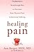 Healing Pain: The Innovative, Breakthrough Plan to Overcome Your Physical Pain and Emotional Sufferi by Ann Berger, Constance Deswaan