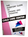 The Everyday Guide to Opening and Operating a Child Care Center, Kingsbury, Daniel F., 0945847033
