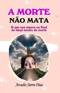 Livro A morte não mata: O que nos espera no final do túnel escuro da morte