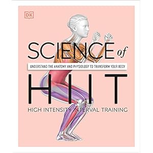 Science-of-HIIT-Understand-the-Anatomy-and-Physiology-to-Transform-Your-Body-Paperback--January-18-2022 Science of HIIT: Understand the Anatomy and Physiology to Transform Your Body (DK Science of)