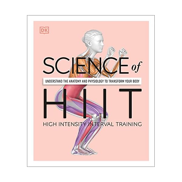 Science of HIIT: Understand the Anatomy and Physiology to Transform Your Body (DK Science of)
