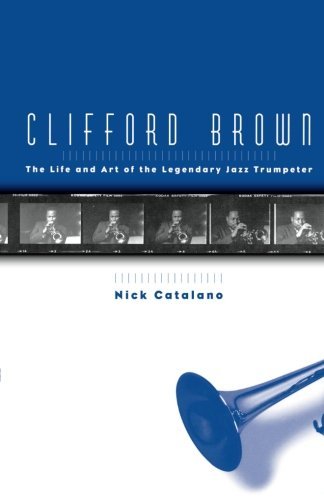 Clifford Brown: The Life and Art of the Legendary Jazz Trumpeter