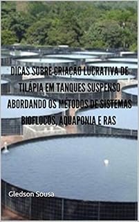 Livro DICAS SOBRE CRIAÇÃO LUCRATIVA DE TILÁPIA EM TANQUES SUSPENSO ABORDANDO OS MÉTODOS DE SISTEMAS BIOFLOCOS, AQUAPONIA E RAS