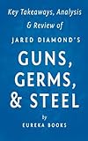 Key Takeaways, Analysis & Review of Jared Diamond's Guns, Germs, & Steel: The Fates of Human Societies