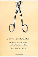 A Surgical Temptation: The Demonization of the Foreskin and the Rise of Circumcision in Britain Hardcover