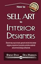 How to Sell Art to Interior Designers: Learn New Ways to Get Your Work into the Interior Design Market and Sell More Art How to Sell Art to Interior Designers: Learn New Ways to Get Your Work into the Interior Design Market and Sell More Art
