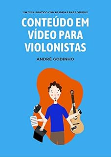 Livro Conteúdo em Vídeo para Violonistas: Um guia prático com 85 ideias para vídeos