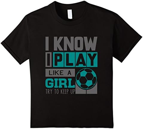 Kids I Know I Play Like A Girl Soccer T-Shirt, Try To Keep Up  10 Black