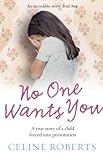 No One Wants You: A true story of a child forced into prostitution by Celine Roberts