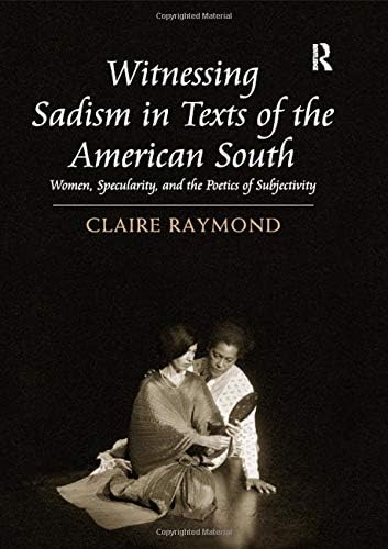 Witnessing Sadism in Texts of the American South: Women, Specularity, and the Poetics of Subjectivity