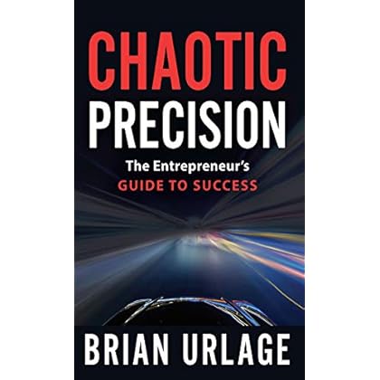 Chaotic Precision: The Entrepreneur's Guide to Success Chaotic Precision: The Entrepreneur's Guide to Success