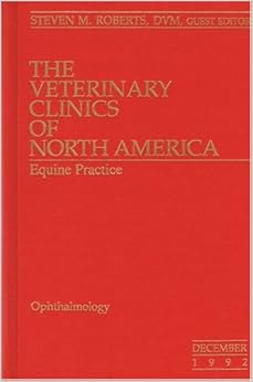 The Veterinary Clinics of North America: Equine Practice (Ophthalmology, Volume 8 Number 3 Dec. 1992) The Veterinary Clinics of North America: Equine Practice (Ophthalmology, Volume 8 Number 3 Dec. 1992)