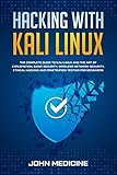 Hacking with Kali Linux: The Complete Guide to Kali Linux and the Art of Exploitation, Basic Security, Wireless Network Security, Ethical Hacking and Penetration Testing for Beginners by JOHN MEDICINE