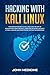 Hacking with Kali Linux: The Complete Guide to Kali Linux and the Art of Exploitation, Basic Security, Wireless Network Security, Ethical Hacking and Penetration Testing for Beginners by JOHN MEDICINE
